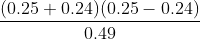 \frac{(0.25+0.24)(0.25-0.24)}{0.49}